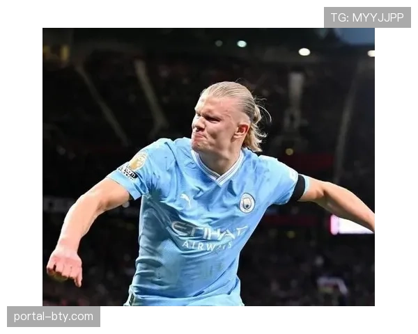 哈兰德梅开二度领跑射手榜 其稳定输出成曼城抢分关键